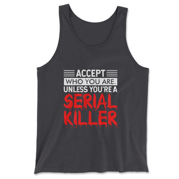 Accept Who You Are, Unless You're A Serial Killer Men/Unisex Tank in Dark Grey color